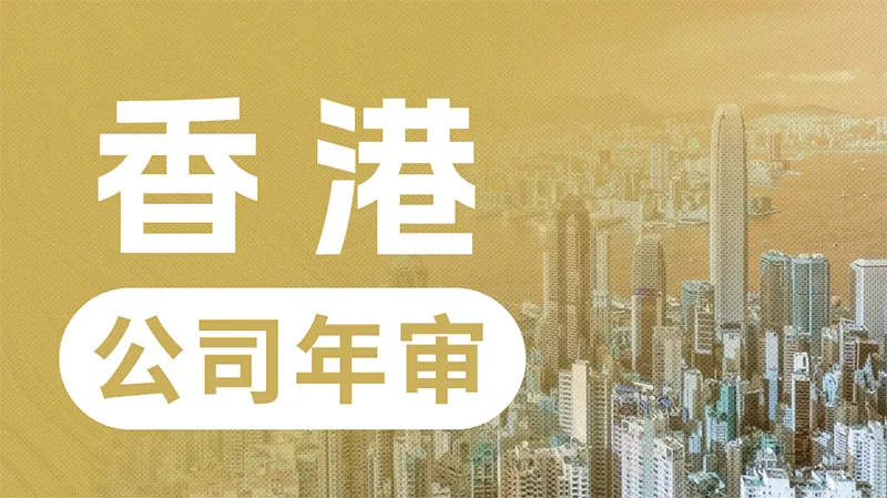 香港公司注册后如何做好合规维护？年审和审计为何...