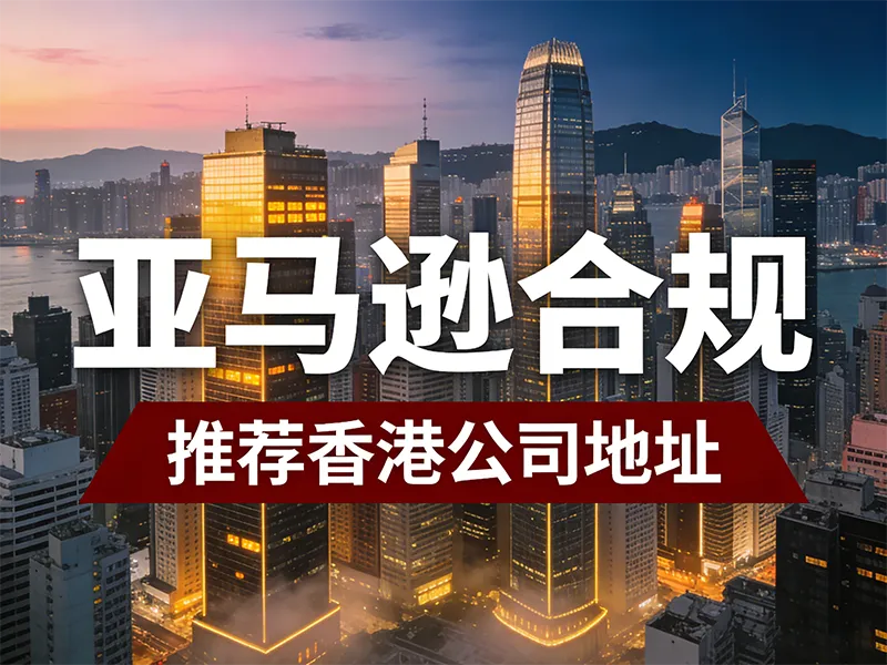 亚马逊地址挂靠风险规避，香港公司真实地址与合规运营